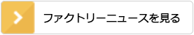 ファクトリーニュースを見る