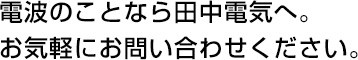 電波のことなら田中電気へ