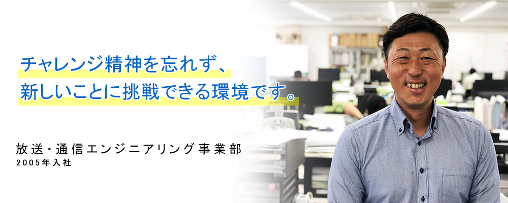 2005年入社 放送・通信エンジニアリング事業部